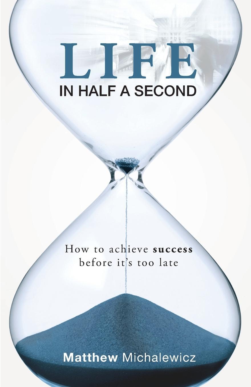 Cover: 9780992286101 | Life in Half a Second | How to Achieve Success Before It's Too Late