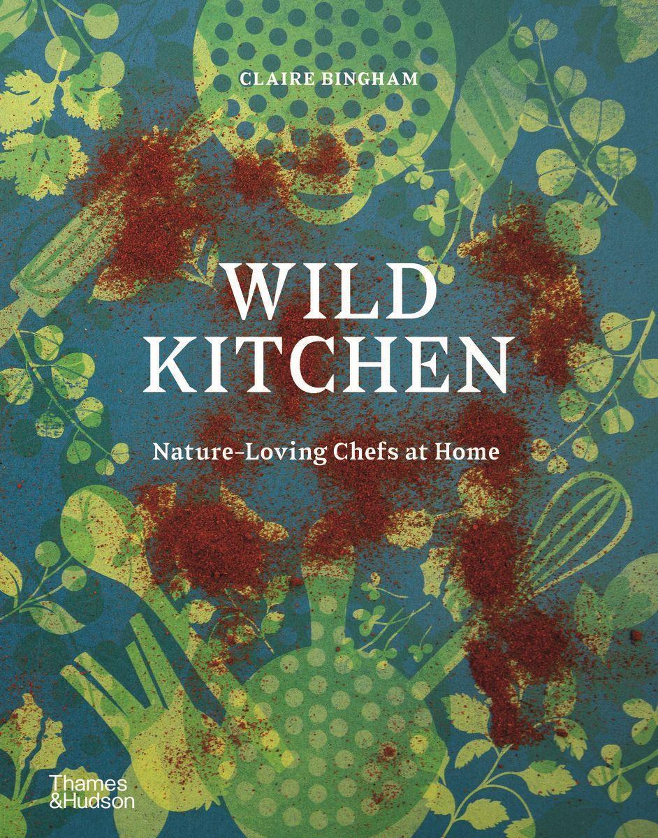 Cover: 9780500023013 | Wild Kitchen | Nature-Loving Chefs at Home | Claire Bingham | Buch
