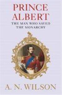 Cover: 9781782398332 | Prince Albert | The Man Who Saved the Monarchy | A. N. Wilson | Buch