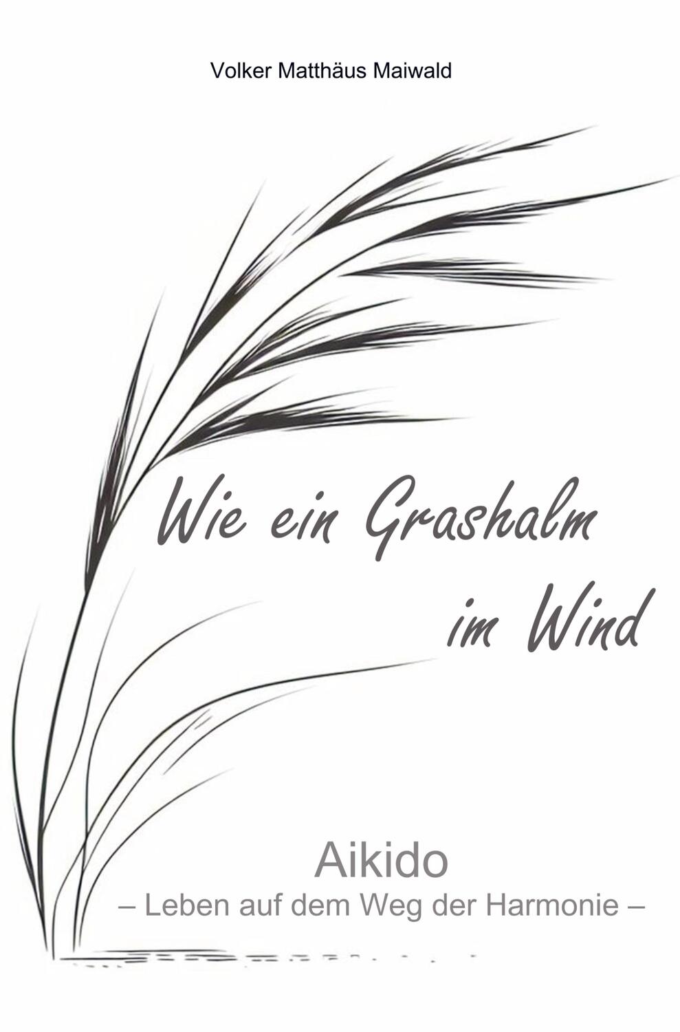 Cover: 9789403713946 | Wie ein Grashalm im Wind | Aikido - Leben auf dem Weg der Harmonie