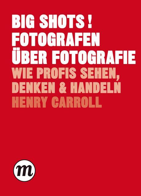 Cover: 9783038761419 | BIG SHOTS! Fotografen über Fotografie | Henry Carroll | Buch | Deutsch