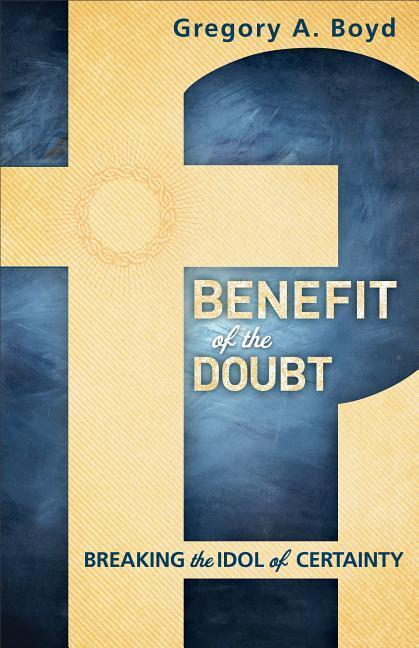 Cover: 9780801014925 | Benefit of the Doubt: Breaking the Idol of Certainty | Gregory A. Boyd
