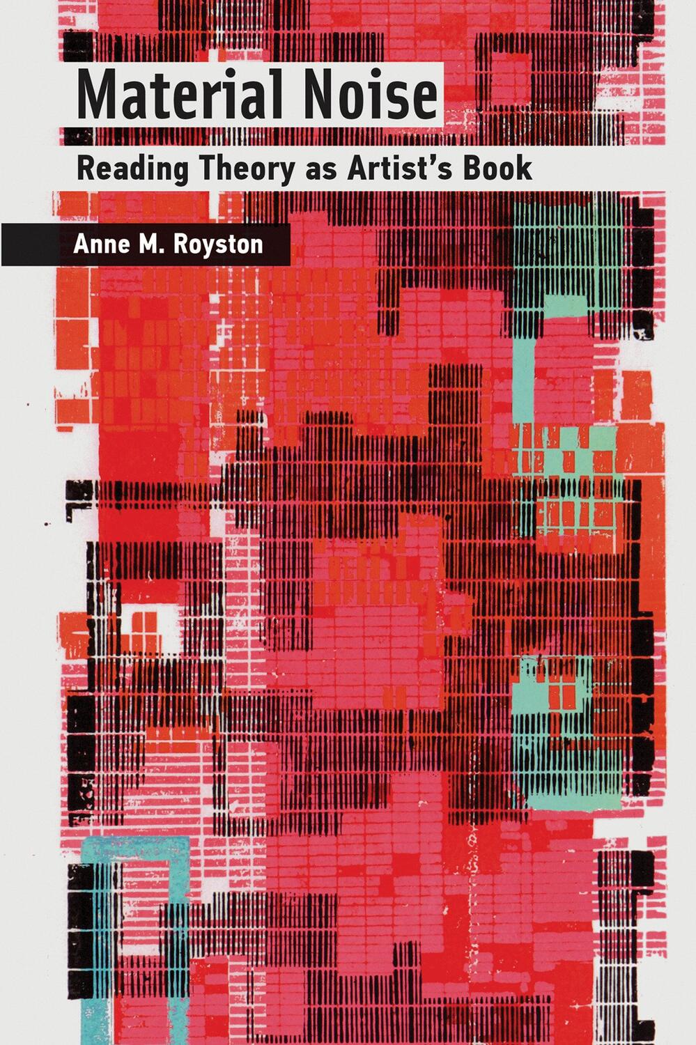 Cover: 9780262042925 | Material Noise | Reading Theory as Artist's Book | Anne M. Royston