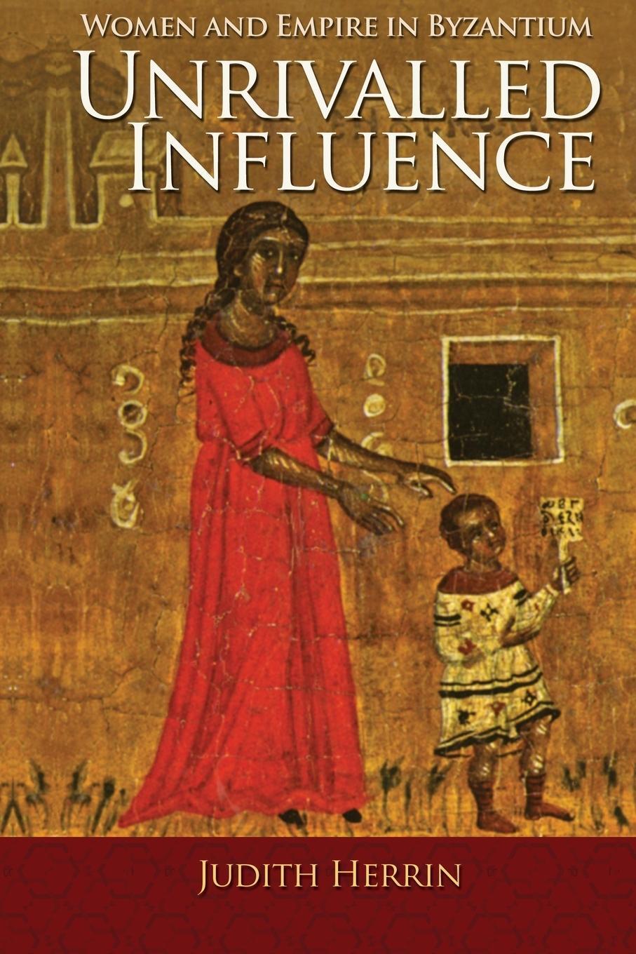 Cover: 9780691166704 | Unrivalled Influence | Women and Empire in Byzantium | Judith Herrin