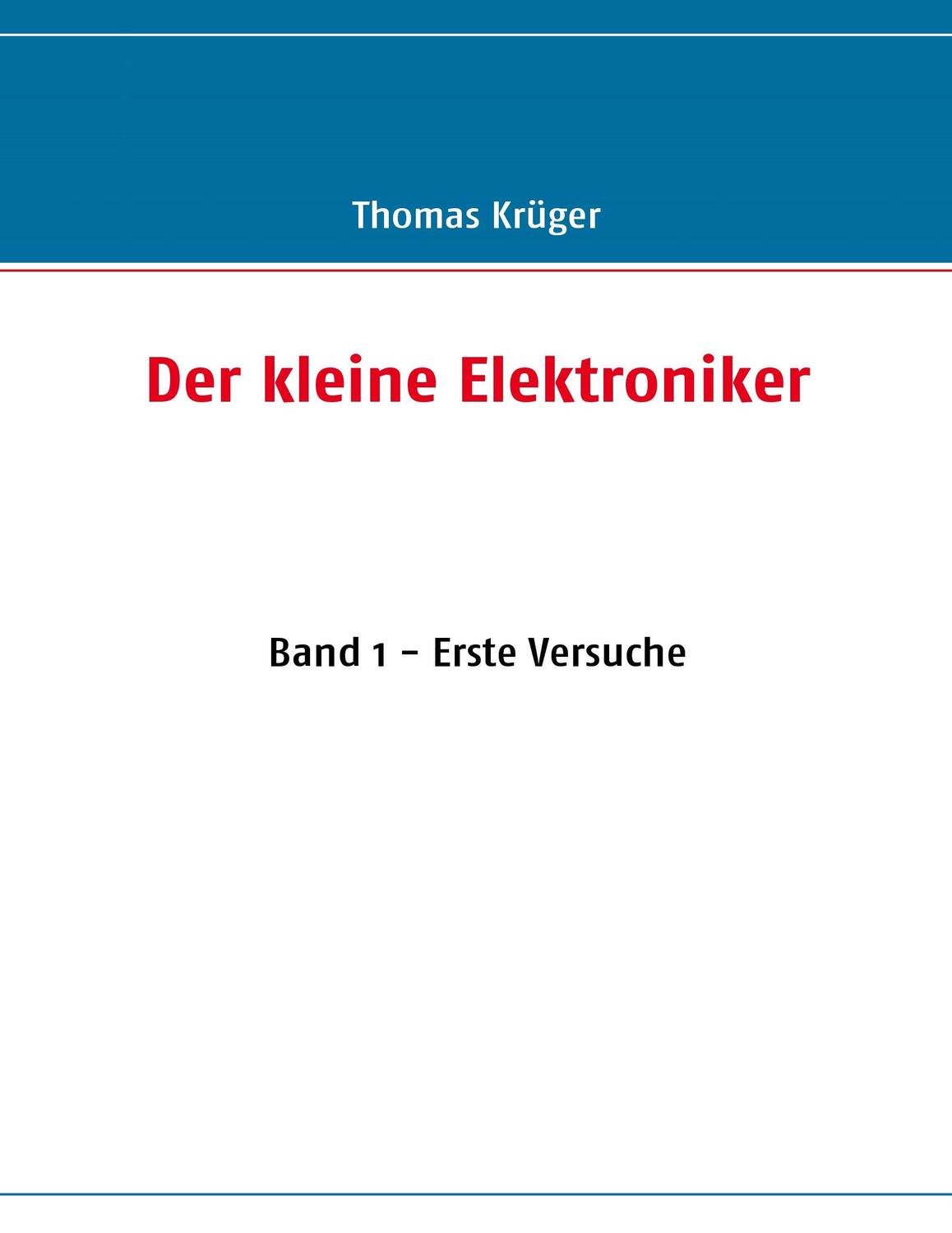 Cover: 9783837003314 | Der kleine Elektroniker | Band 1 - Erste Versuche | Thomas Krüger
