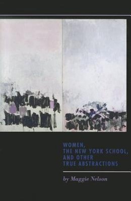 Cover: 9781609381097 | Women, the New York School, and Other True Abstractions | Nelson