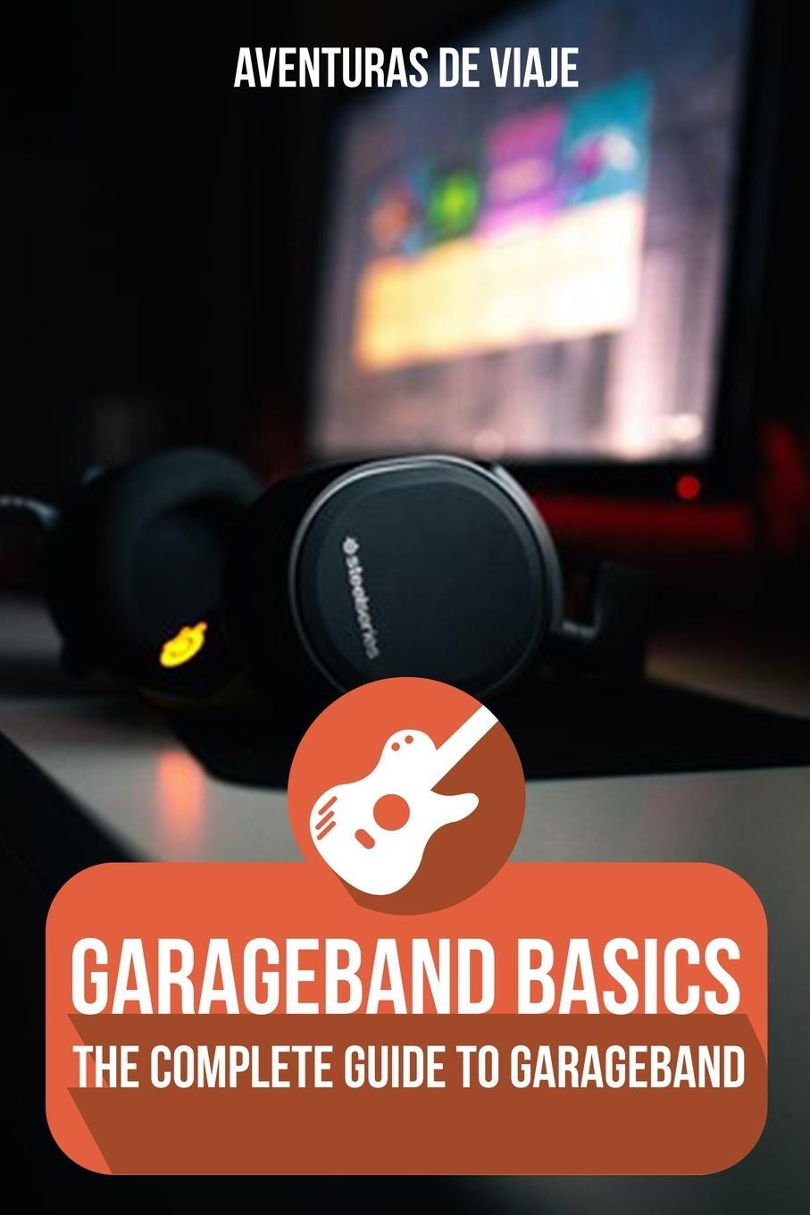 Cover: 9781922649911 | GarageBand Basics | The Complete Guide to GarageBand | Viaje | Buch
