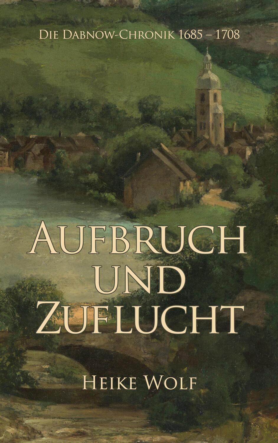 Cover: 9783756887316 | Aufbruch und Zuflucht | Die Dabnow-Chronik 1685 - 1708 | Heike Wolf