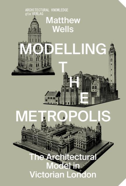 Cover: 9783856764357 | Modelling the Metropolis | The Architectural Model in Victorian London