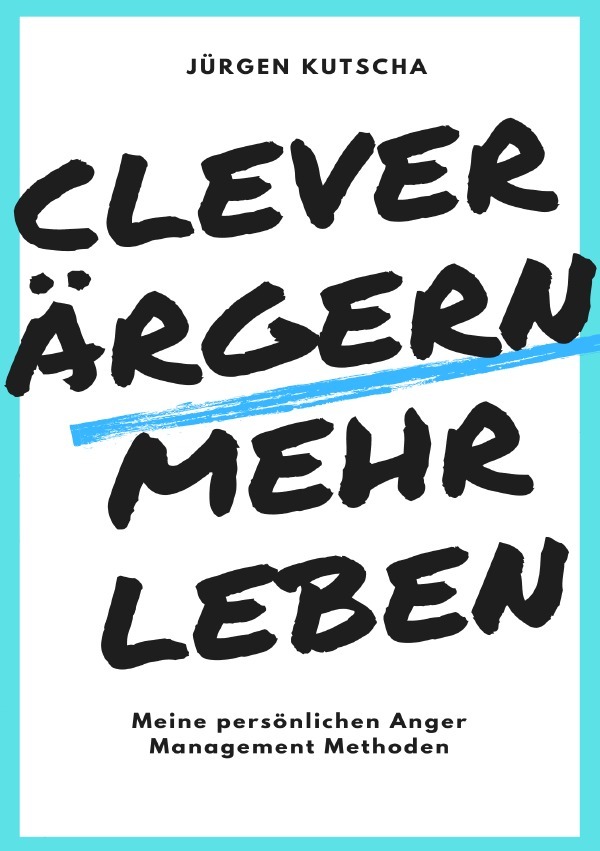 Cover: 9783753149202 | clever ärgern - mehr leben | Jürgen Kutscha | Taschenbuch | Deutsch