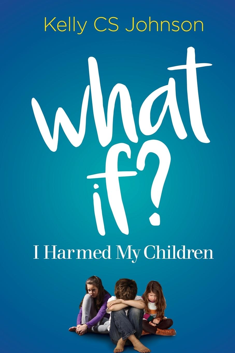 Cover: 9780996827140 | What If? | I Harmed My Children | Kelly Cs Johnson | Taschenbuch