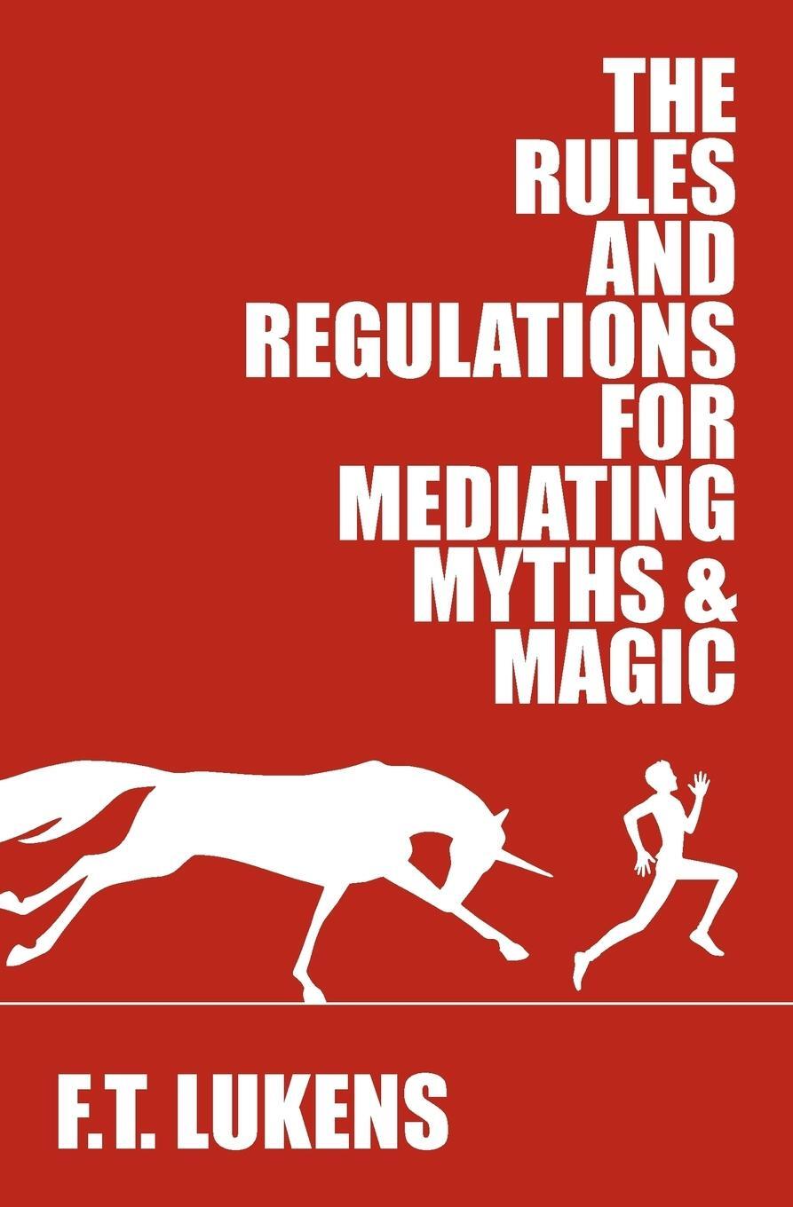 Cover: 9781945053245 | The Rules and Regulations for Mediating Myths & Magic | F. T. Lukens
