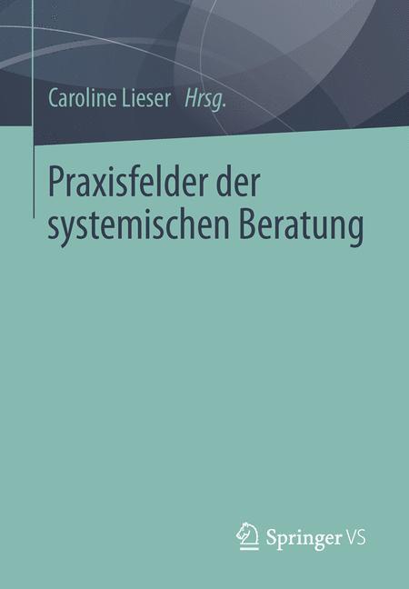 Cover: 9783658047375 | Praxisfelder der systemischen Beratung | Caroline Lieser | Taschenbuch