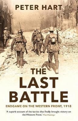 Cover: 9781781254837 | The Last Battle | Endgame on the Western Front, 1918 | Peter Hart