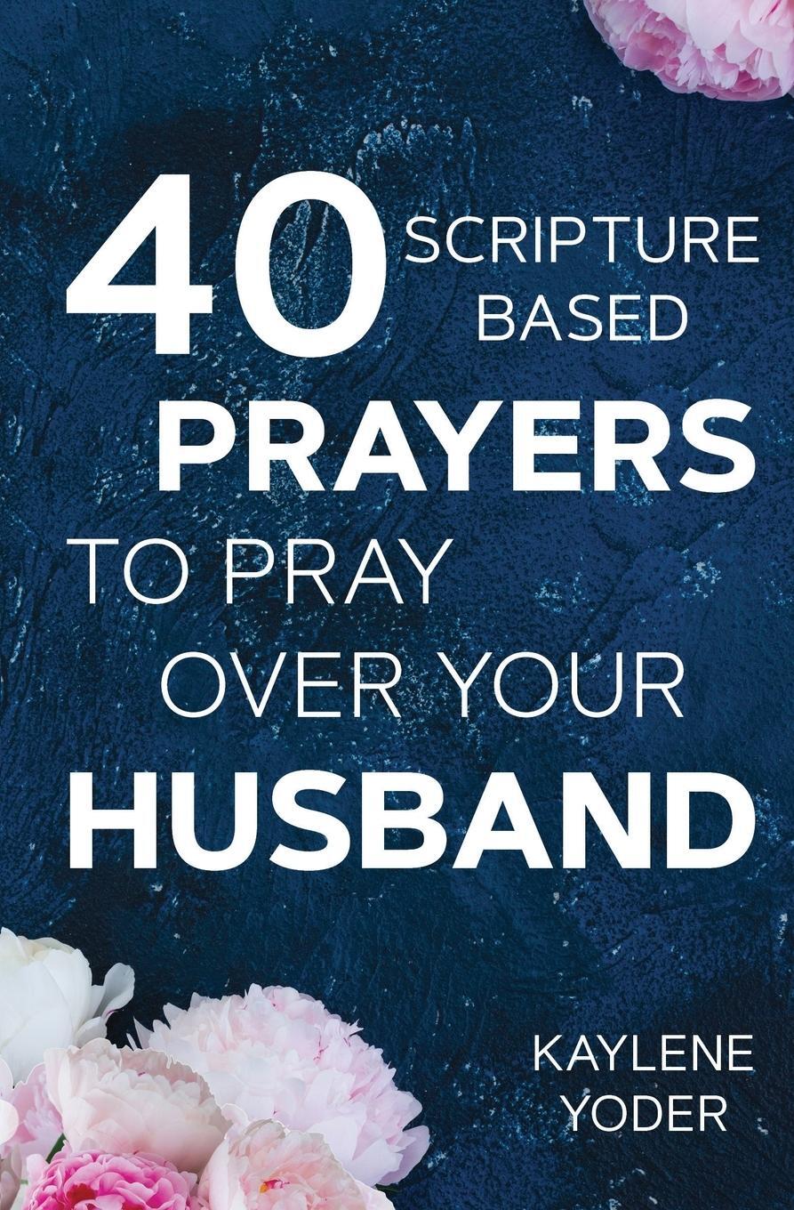 Cover: 9780999638002 | 40 Scripture-based Prayers to Pray Over Your Husband | Kaylene Yoder