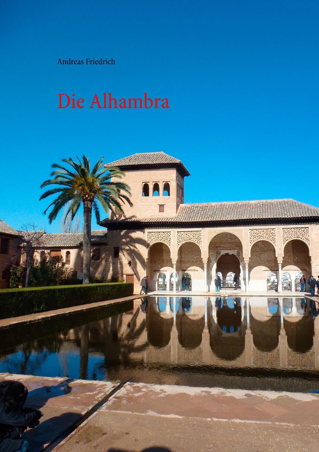 Cover: 9783743174252 | Die Alhambra | Geschichte Kunst Architektur | Andreas Friedrich | Buch