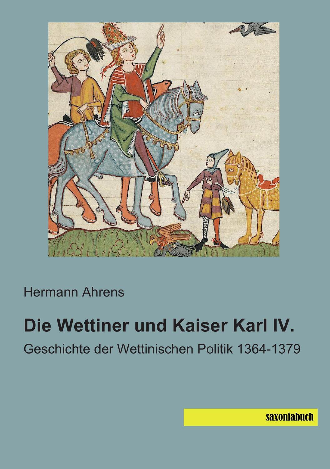 Cover: 9783957700544 | Die Wettiner und Kaiser Karl IV. | Hermann Ahrens | Taschenbuch | 2014