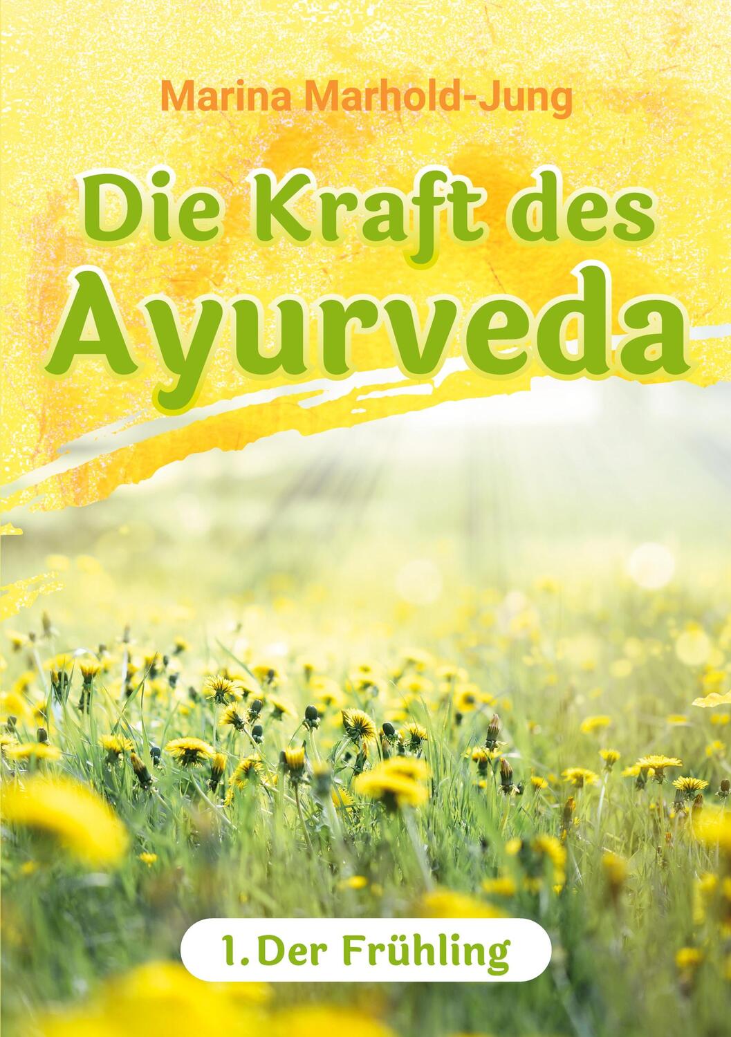 Cover: 9783756861743 | Die Kraft des Ayurveda | Band 1: Der Frühling | Marina Marhold-Jung