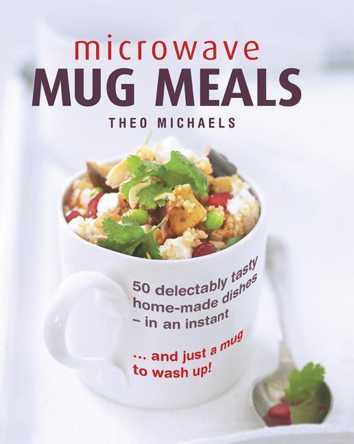 Cover: 9780754832850 | Microwave Mug Meals: 50 Delectably Tasty Home-Made Dishes in an...