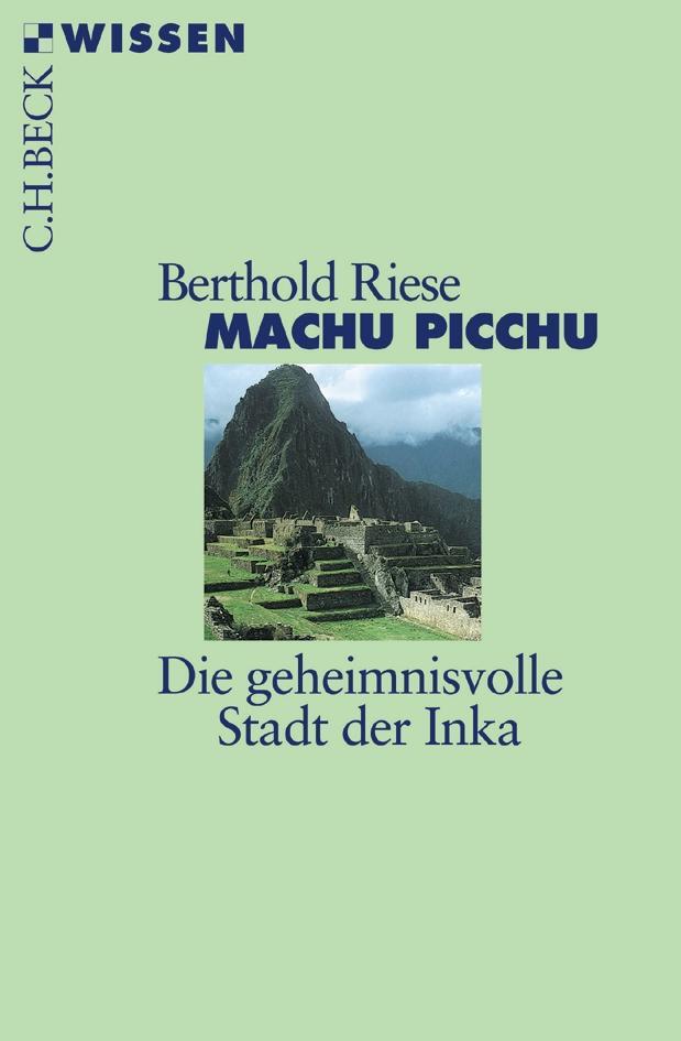 Cover: 9783406728556 | Machu Picchu | Die geheimnisvolle Stadt der Inka | Berthold Riese