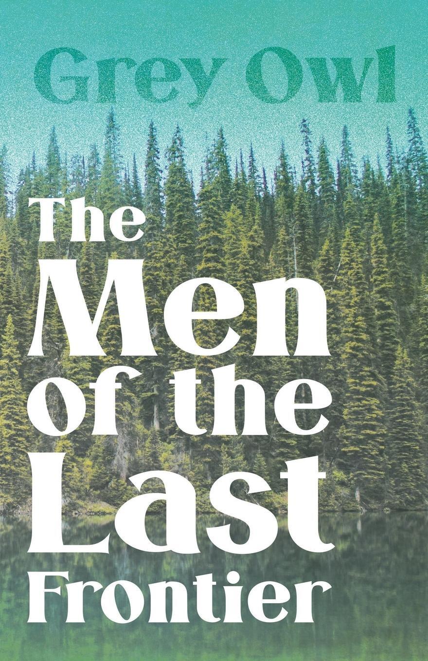 Cover: 9781406736236 | The Men of the Last Frontier | Grey Owl | Taschenbuch | Paperback