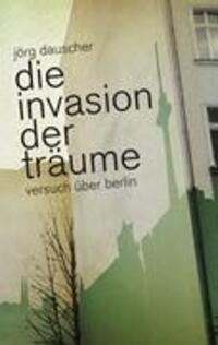 Cover: 9783844811629 | Die Invasion der Träume | Versuch über Berlin | Jörg Dauscher | Buch