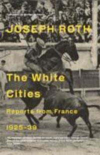 Cover: 9781847086204 | The White Cities | Reports From France 1925-1939 | Joseph Roth | Buch