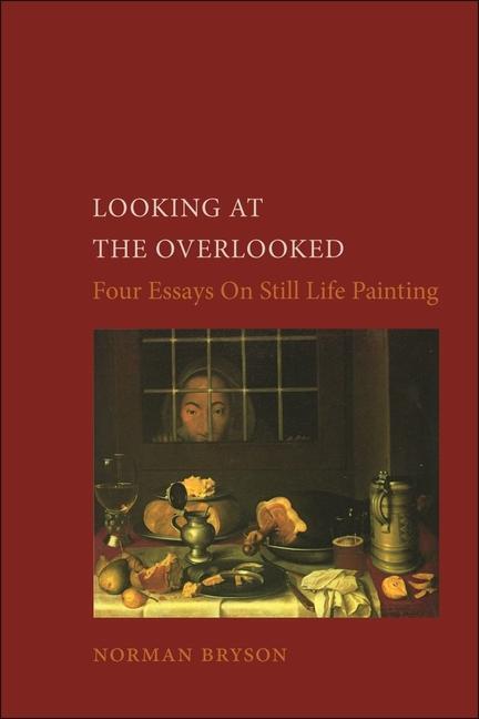 Cover: 9780948462061 | Looking At the Overlooked | Four Essays on Still Life Painting Pb
