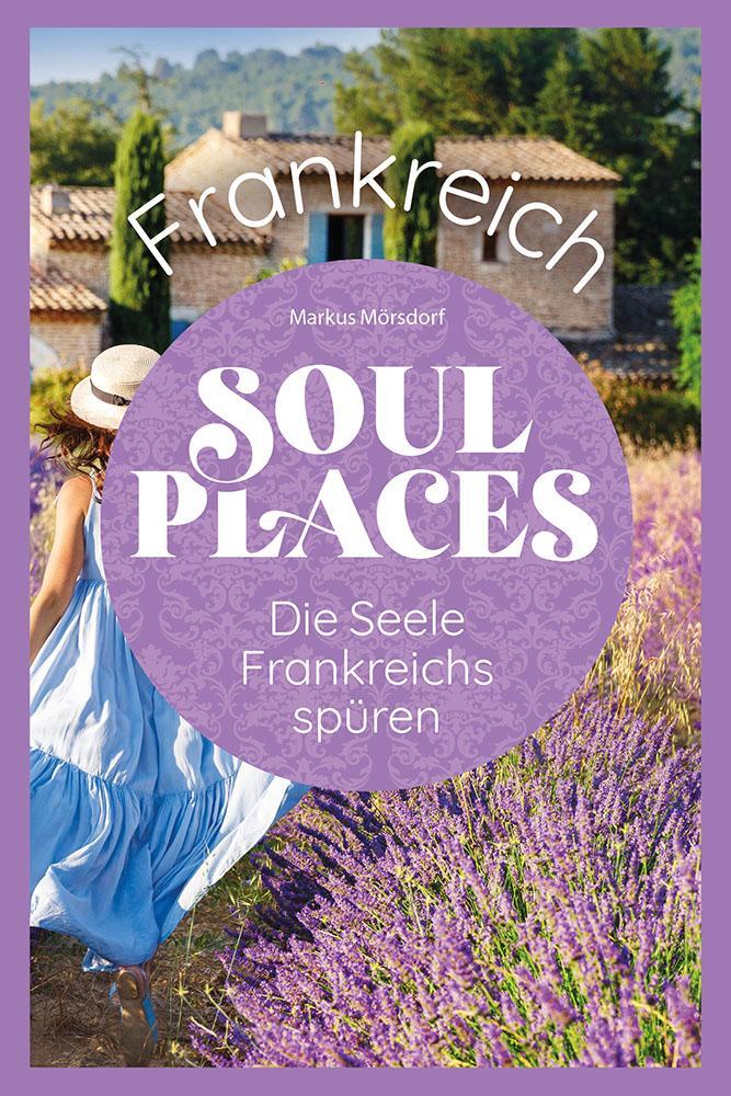 Cover: 9783831736966 | Soul Places Frankreich - Die Seele Frankreichs spüren | Mörsdorf