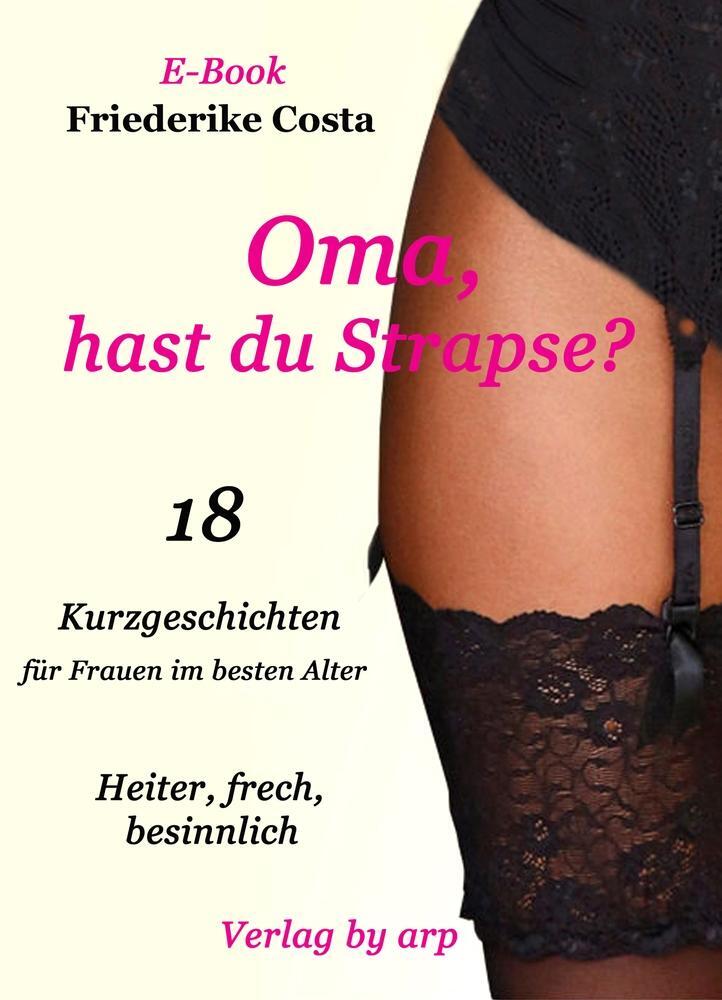Cover: 9783946280385 | Oma, hast du Strapse? | 18 Kurzgeschichten für Frauen im besten Alter