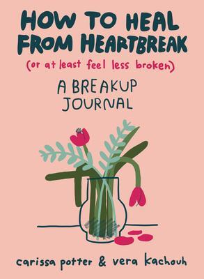 Cover: 9780593541104 | How to Heal from Heartbreak (or at Least Feel Less Broken): A...