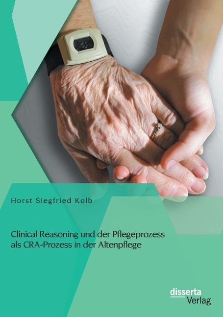 Cover: 9783954254781 | Clinical Reasoning und der Pflegeprozess als CRA-Prozess in der...