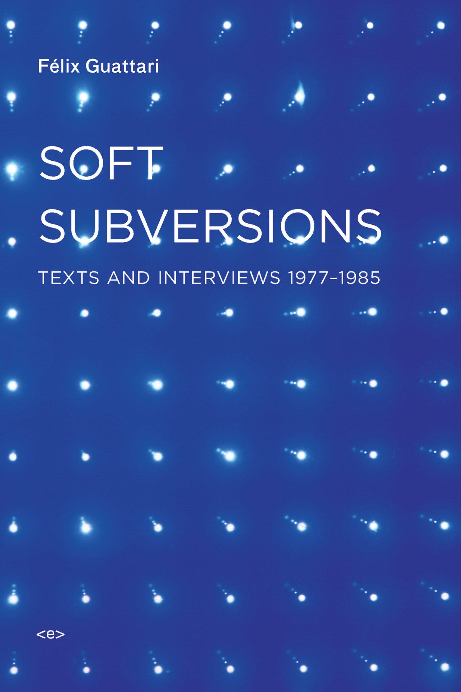 Cover: 9781584350736 | Soft Subversions | Texts and Interviews 1977-1985 | Felix Guattari