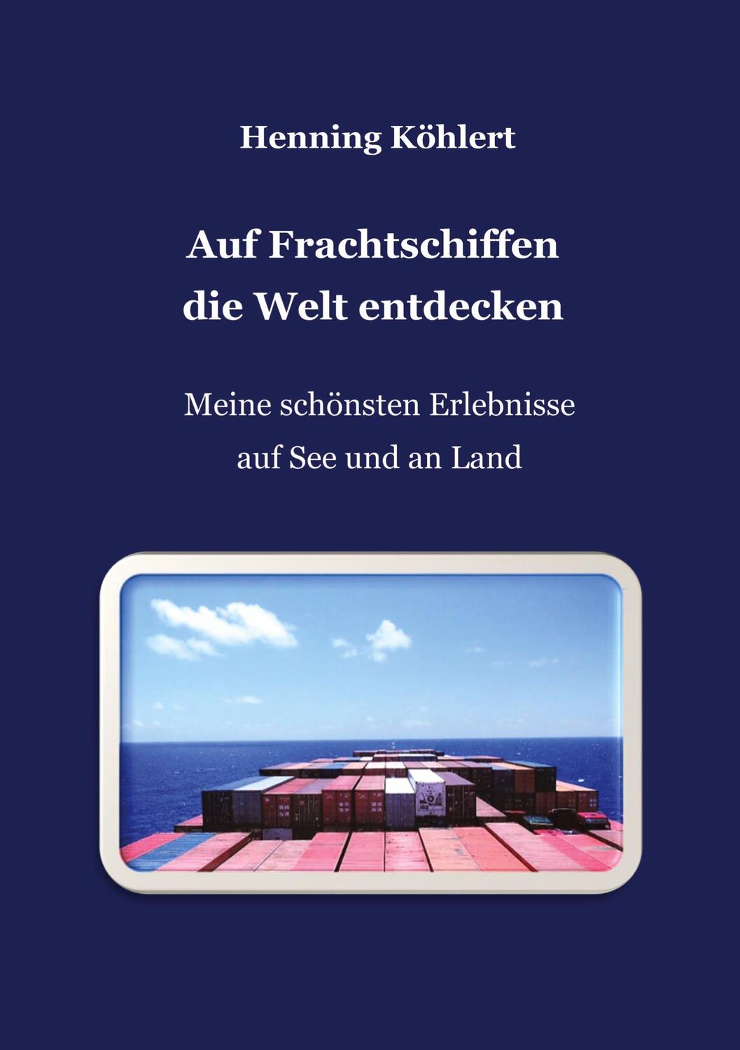 Cover: 9783347741355 | Auf Frachtschiffen die Welt entdecken | Henning Köhlert | Taschenbuch