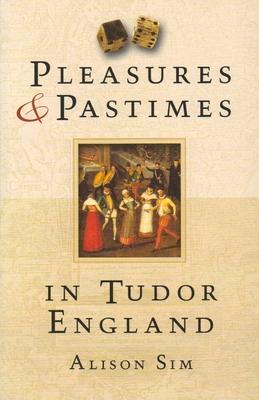 Cover: 9780752450315 | Pleasures &amp; Pastimes in Tudor England | Alison Sim | Taschenbuch