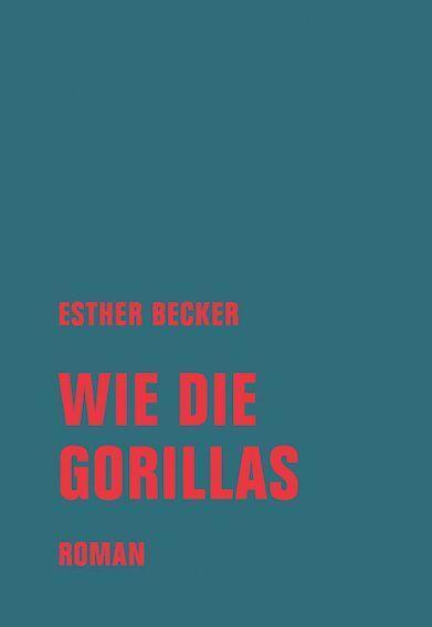Cover: 9783957324702 | Wie die Gorillas | Roman | Esther Becker | Buch | Deutsch | 2021