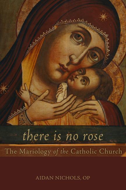 Cover: 9781451484465 | There Is No Rose: The Mariology of the Catholic Church | Aidan Nichols