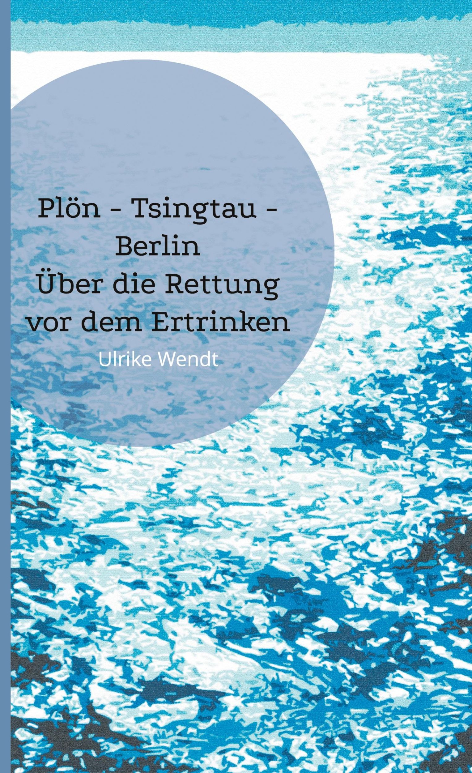 Cover: 9783769307566 | Plön -Tsingtau - Berlin | Über die Rettung vor dem Ertrinken | Wendt