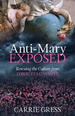 Cover: 9781505110265 | The Anti-Mary Exposed | Rescuing the Culture from Toxic Femininity