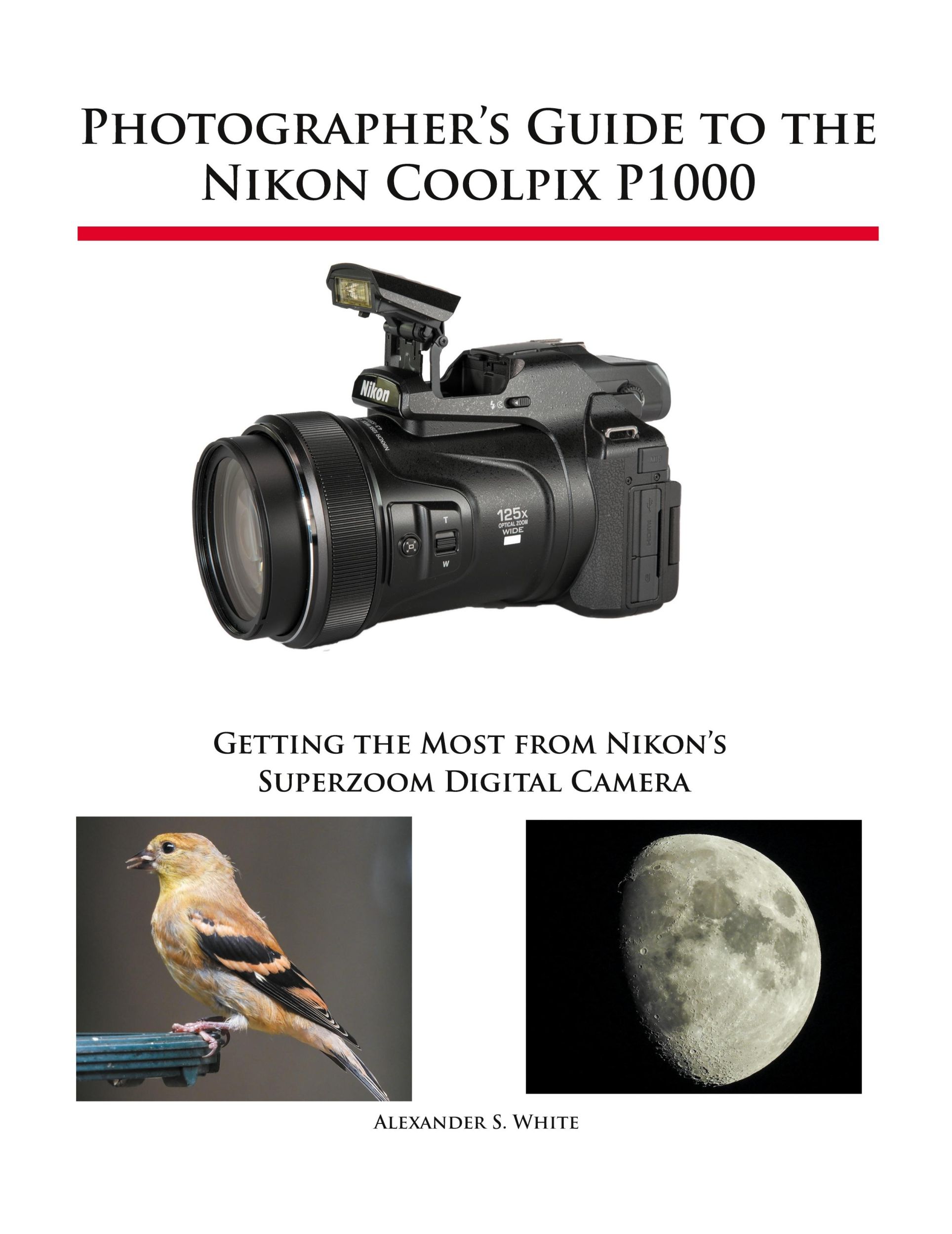 Cover: 9781937986742 | Photographer's Guide to the Nikon Coolpix P1000 | Alexander S. White