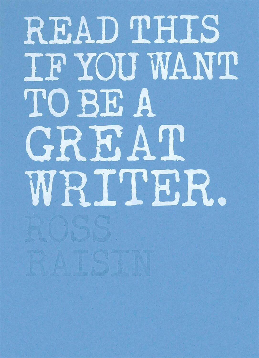 Cover: 9781786271976 | Read This if You Want to Be a Great Writer | Ross Raisin | Taschenbuch