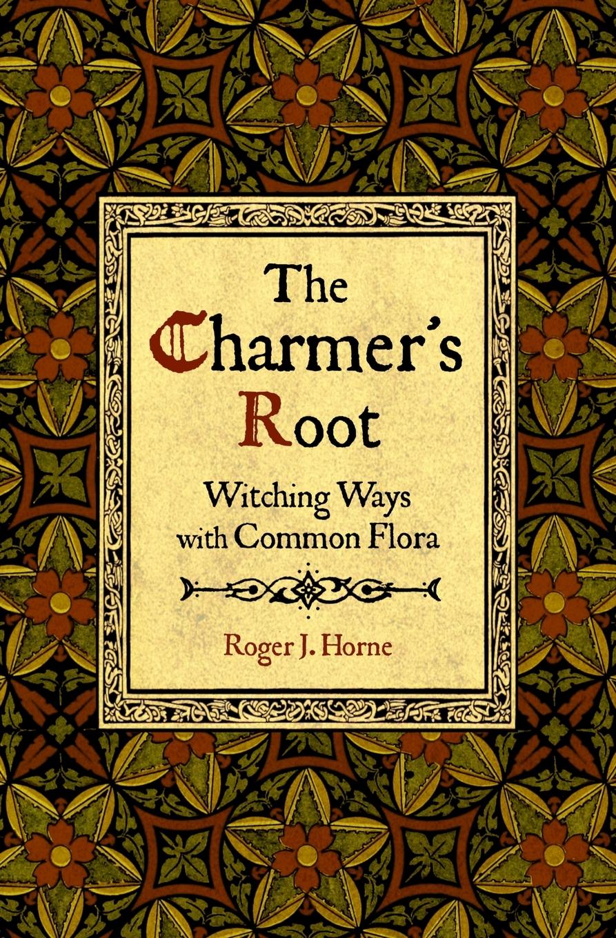 Cover: 9781736762561 | The Charmer's Root | Witching Ways with Common Flora | Roger J. Horne