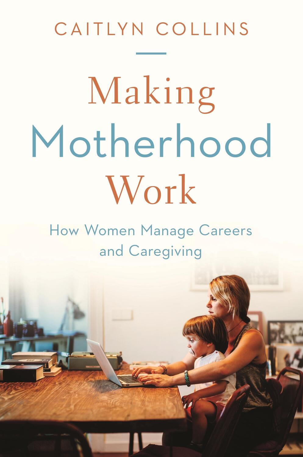 Cover: 9780691202402 | Making Motherhood Work | How Women Manage Careers and Caregiving