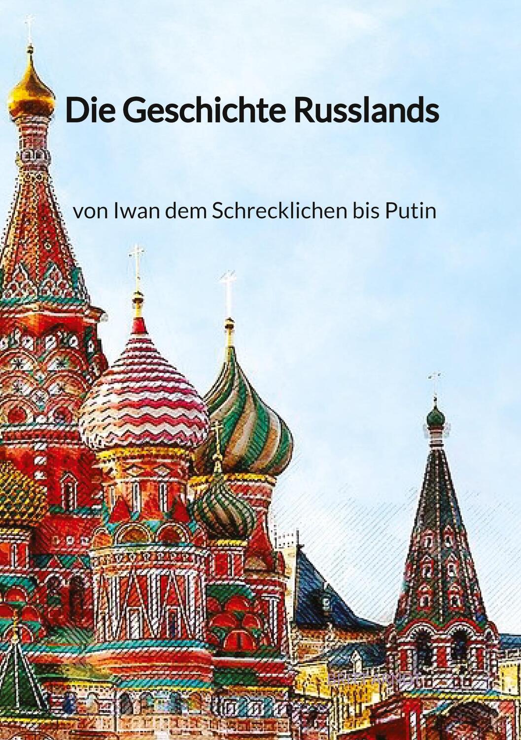 Cover: 9783347997936 | Die Geschichte Russlands - von Iwan dem Schrecklichen bis Putin | Buch