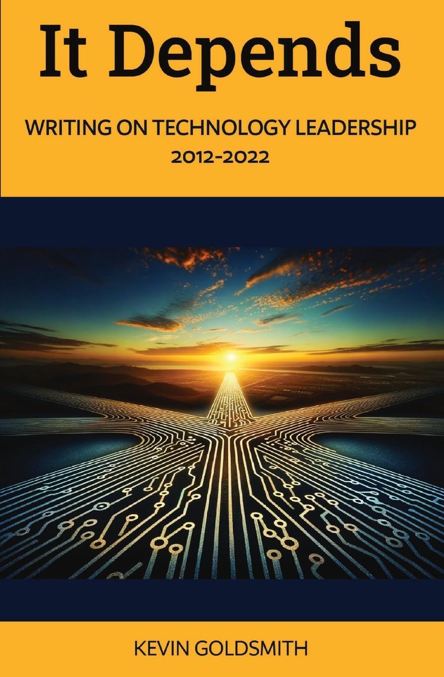 Cover: 9798218311506 | It Depends | Writing on Technology Leadership 2012-2022 | Goldsmith
