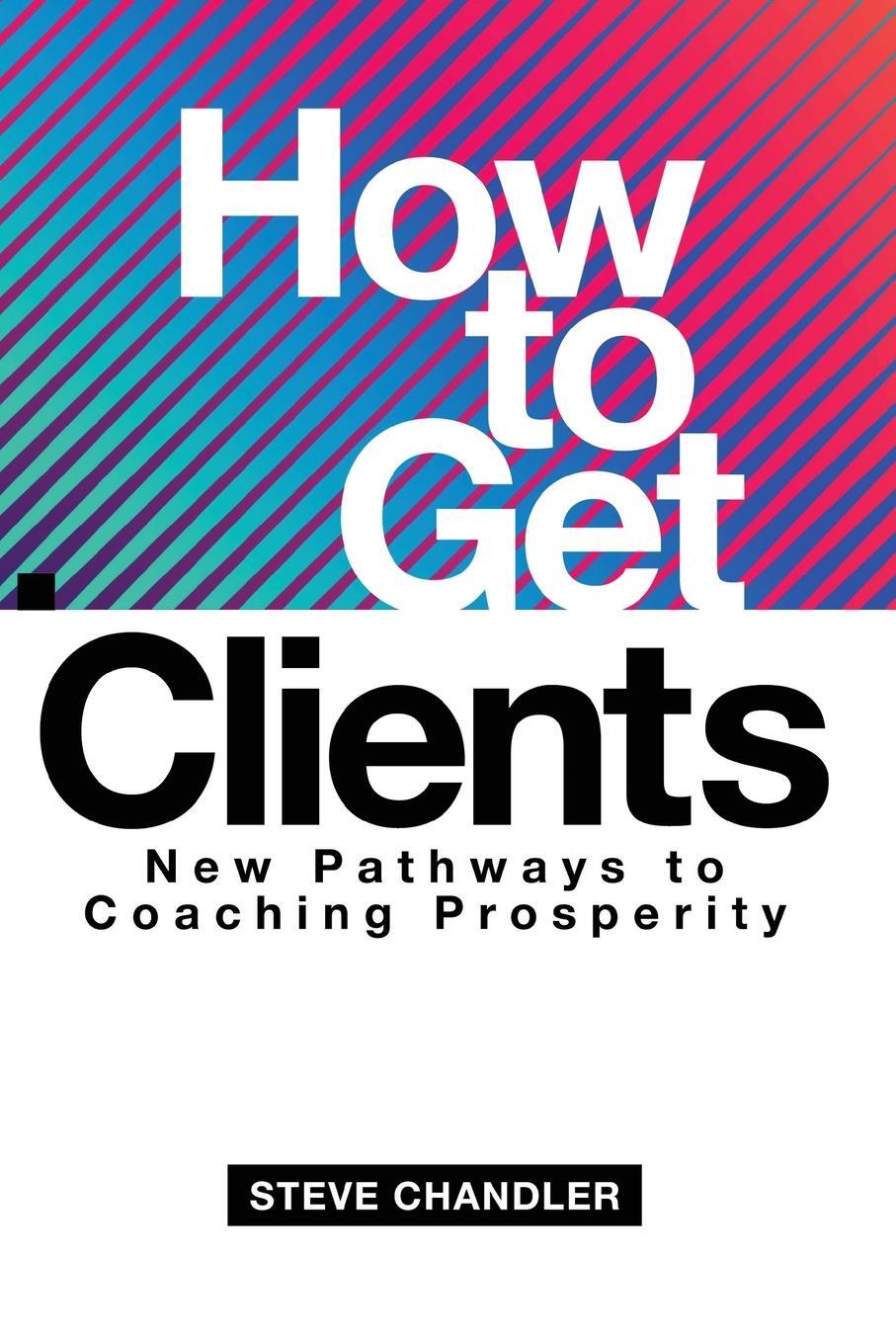 Cover: 9781600251610 | How to Get Clients | New Pathways to Coaching Prosperity | Chandler