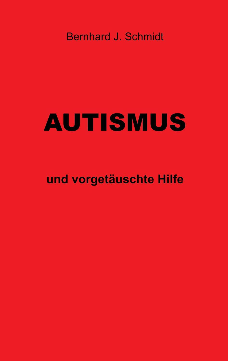 Cover: 9783744834612 | Autismus | und vorgetäuschte Hilfe | Bernhard J. Schmidt | Taschenbuch