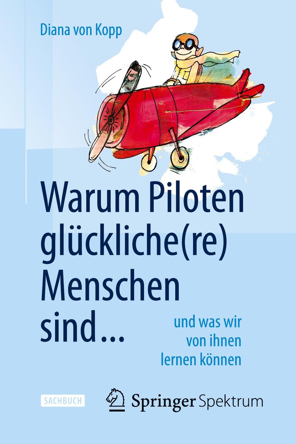 Cover: 9783662453384 | Warum Piloten glückliche(re) Menschen sind ... | Diana Von Kopp | Buch