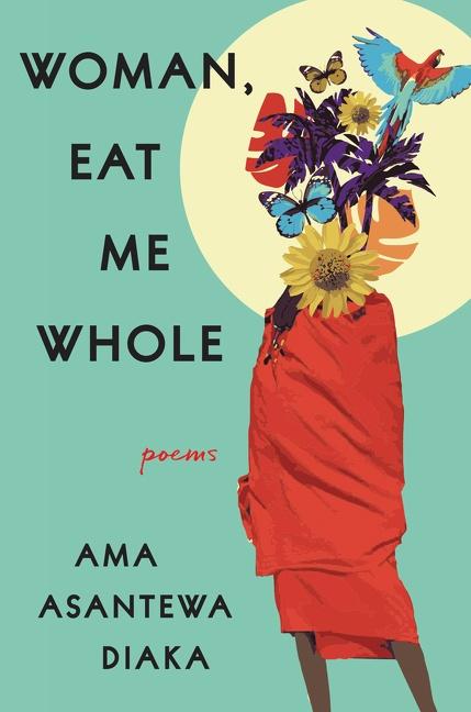 Cover: 9780063092914 | Woman, Eat Me Whole | Poems | Ama Asantewa Diaka | Buch | Gebunden