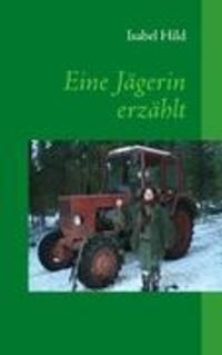 Cover: 9783842311428 | Eine Jägerin erzählt | Isabel Hild | Taschenbuch | Paperback | 172 S.